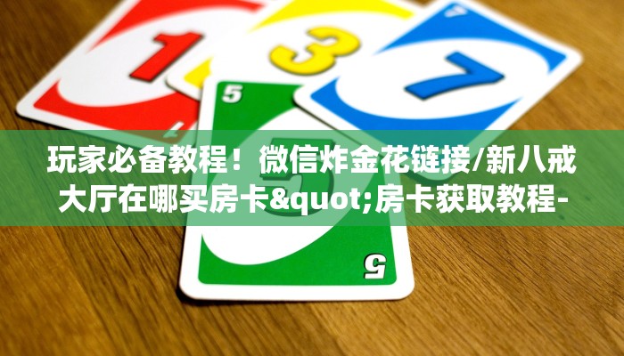 玩家必备教程！微信炸金花链接/新八戒大厅在哪买房卡"房卡获取教程-知乎
