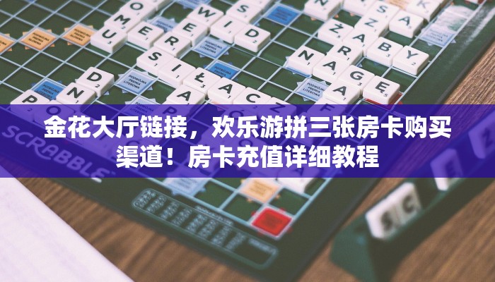 金花大厅链接，欢乐游拼三张房卡购买渠道！房卡充值详细教程