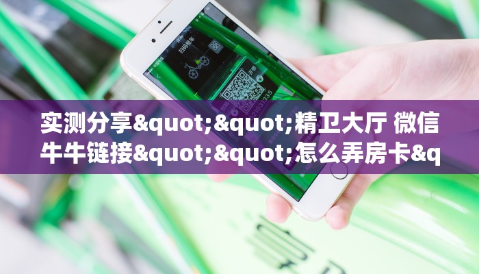 实测分享""精卫大厅 微信牛牛链接""怎么弄房卡"详细步骤分享！！！