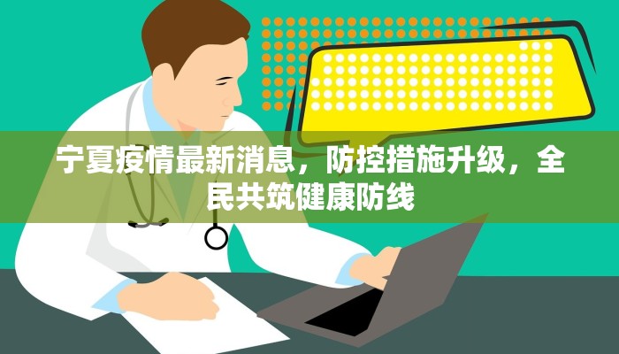 宁夏疫情最新消息，防控措施升级，全民共筑健康防线