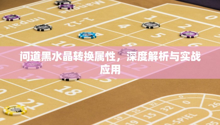 问道黑水晶转换属性，深度解析与实战应用